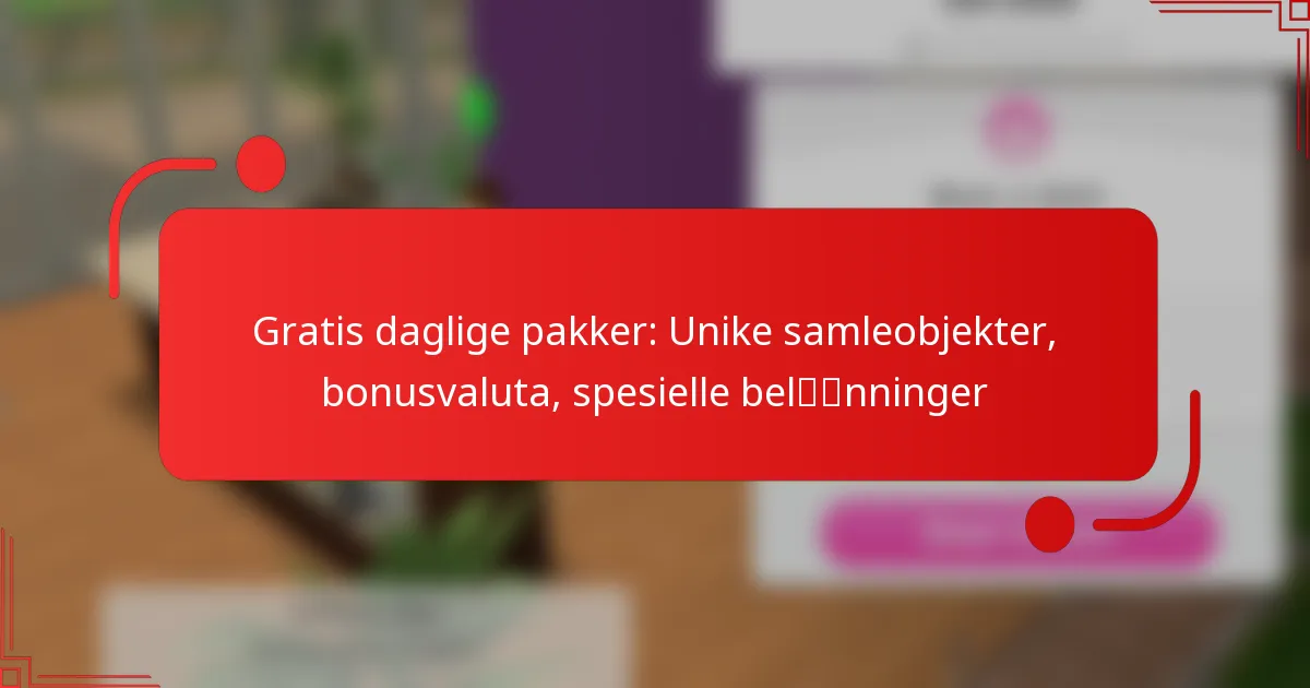 Gratis daglige pakker: Unike samleobjekter, bonusvaluta, spesielle belønninger