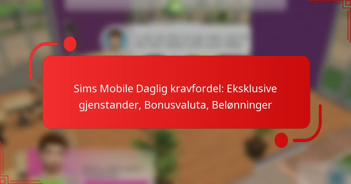 Sims Mobile Daglig kravfordel: Eksklusive gjenstander, Bonusvaluta, Belønninger