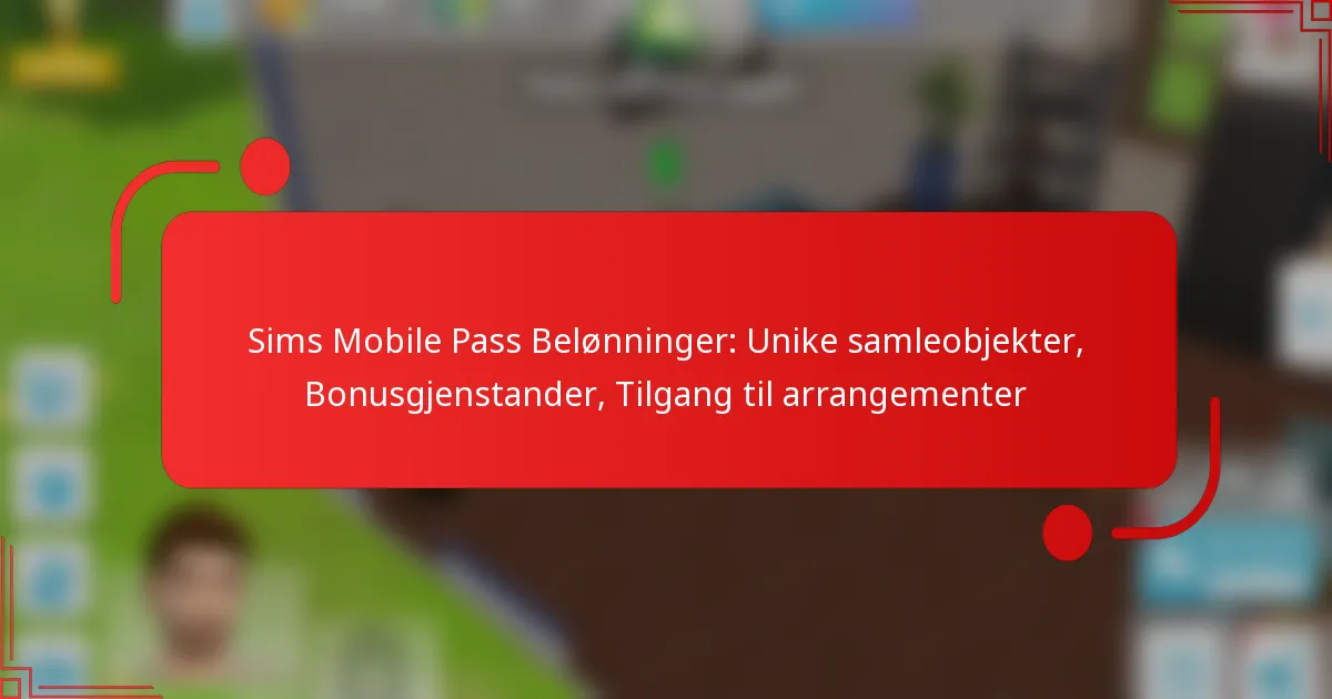 Sims Mobile Pass Belønninger: Unike samleobjekter, Bonusgjenstander, Tilgang til arrangementer
