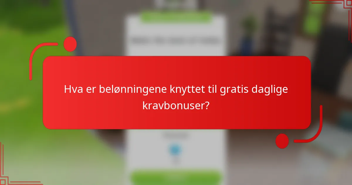 Hva er belønningene knyttet til gratis daglige kravbonuser?