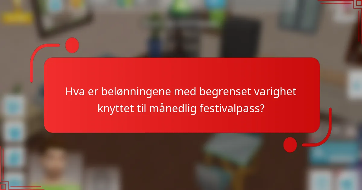 Hva er belønningene med begrenset varighet knyttet til månedlig festivalpass?