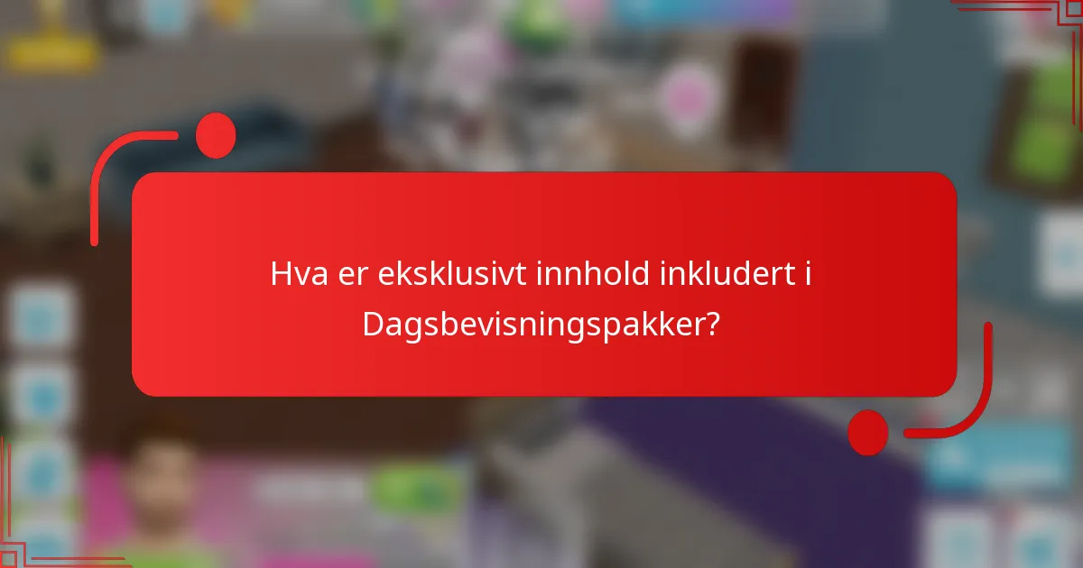 Hva er eksklusivt innhold inkludert i Dagsbevisningspakker?