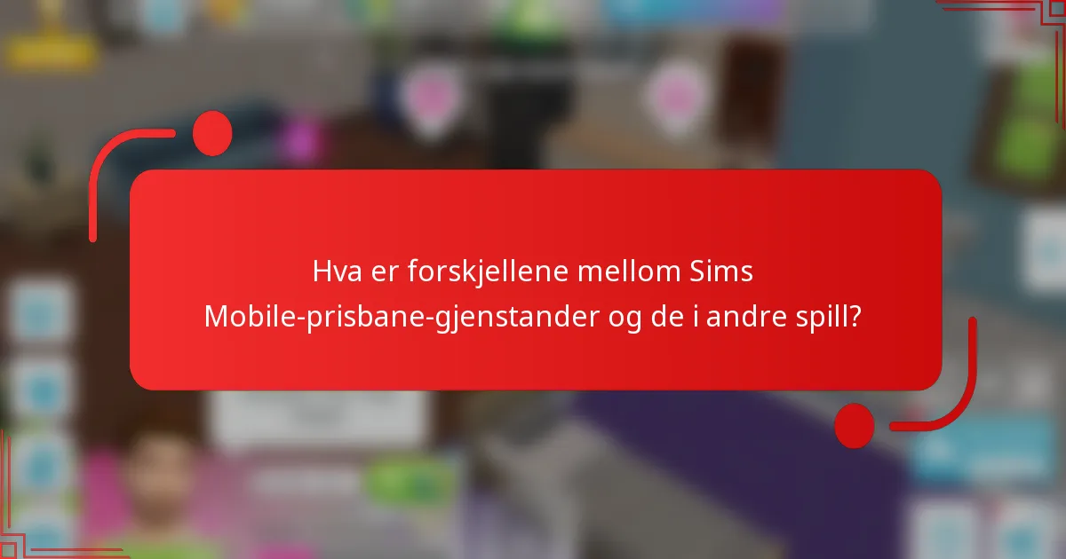 Hva er forskjellene mellom Sims Mobile-prisbane-gjenstander og de i andre spill?