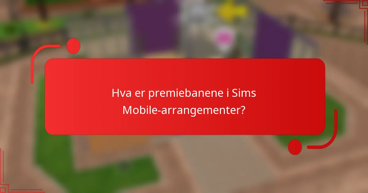 Hva er premiebanene i Sims Mobile-arrangementer?