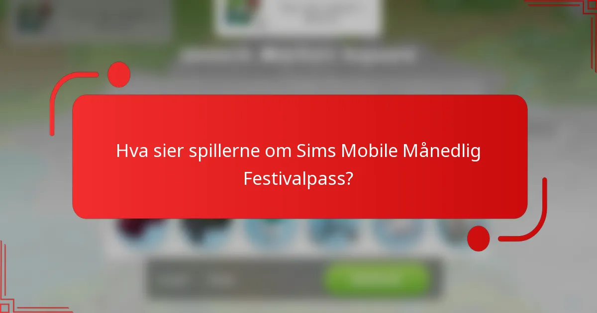 Hva sier spillerne om Sims Mobile Månedlig Festivalpass?