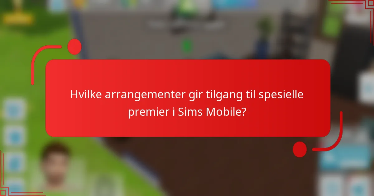 Hvilke arrangementer gir tilgang til spesielle premier i Sims Mobile?