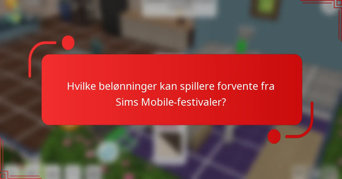 Hvilke belønninger kan spillere forvente fra Sims Mobile-festivaler?