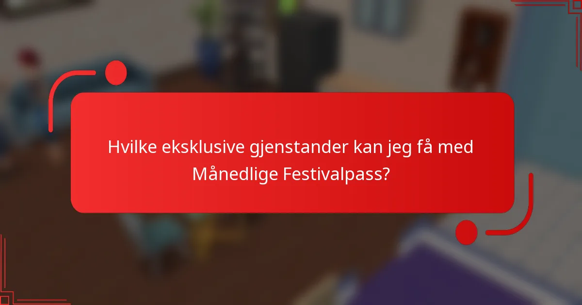Hvilke eksklusive gjenstander kan jeg få med Månedlige Festivalpass?