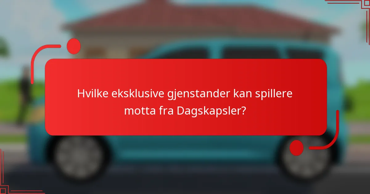 Hvilke eksklusive gjenstander kan spillere motta fra Dagskapsler?