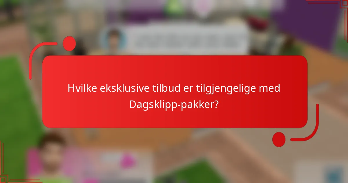 Hvilke eksklusive tilbud er tilgjengelige med Dagsklipp-pakker?