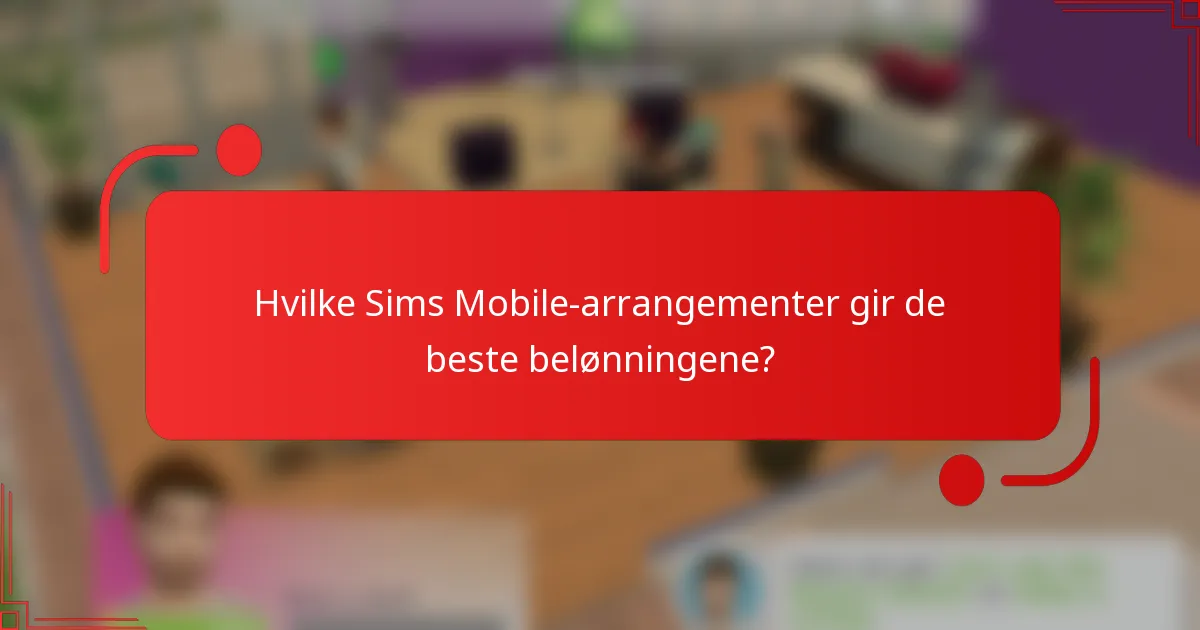 Hvilke Sims Mobile-arrangementer gir de beste belønningene?