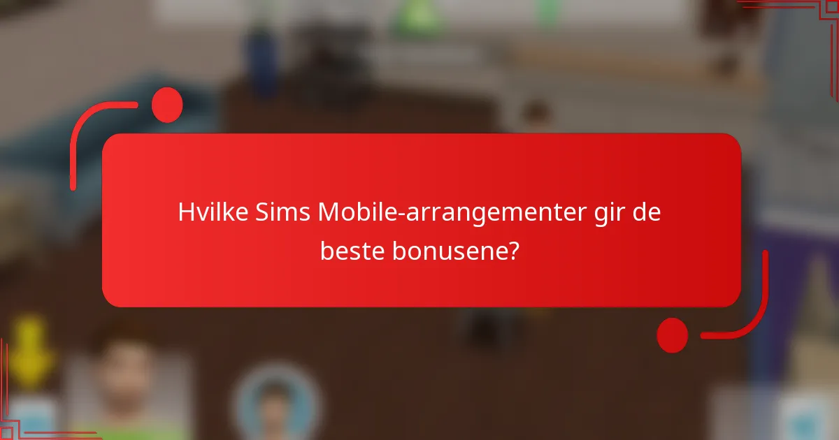 Hvilke Sims Mobile-arrangementer gir de beste bonusene?