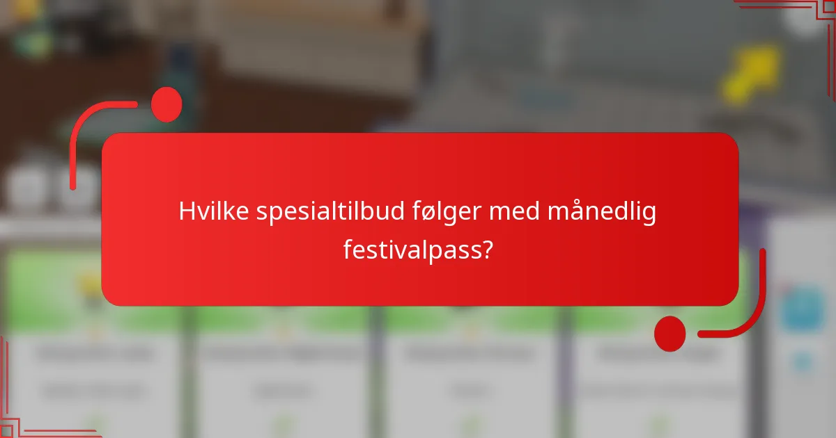 Hvilke spesialtilbud følger med månedlig festivalpass?