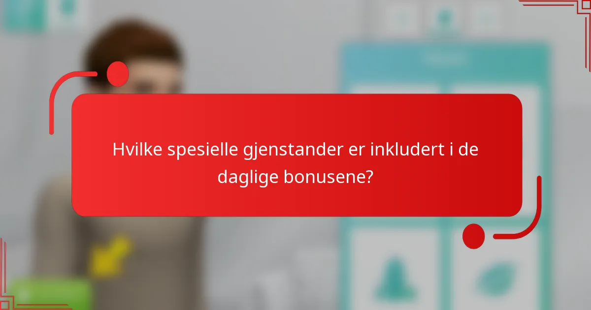 Hvilke spesielle gjenstander er inkludert i de daglige bonusene?