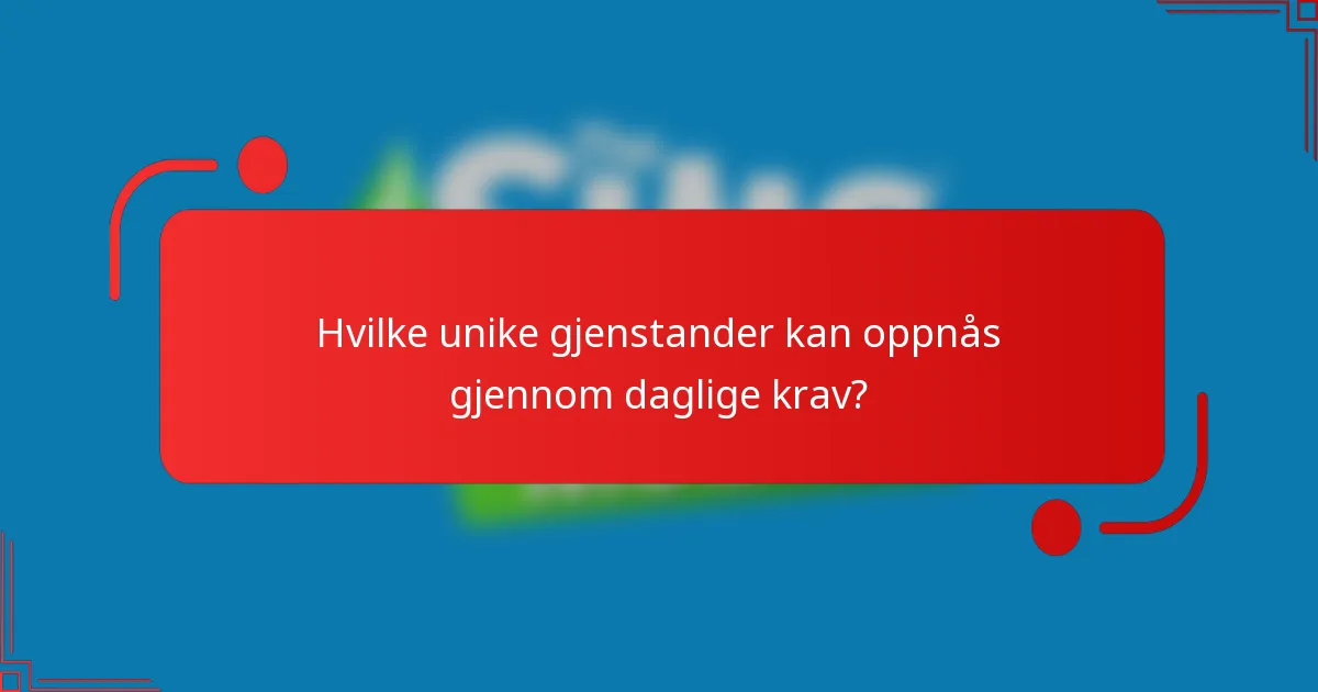 Hvilke unike gjenstander kan oppnås gjennom daglige krav?