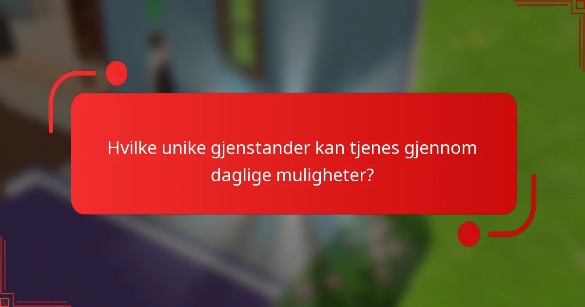 Hvilke unike gjenstander kan tjenes gjennom daglige muligheter?
