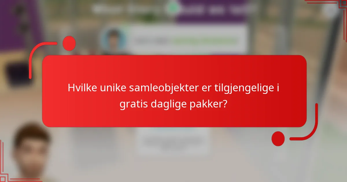 Hvilke unike samleobjekter er tilgjengelige i gratis daglige pakker?