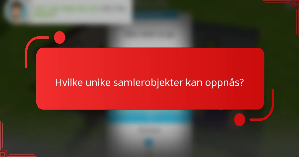 Hvilke unike samlerobjekter kan oppnås?