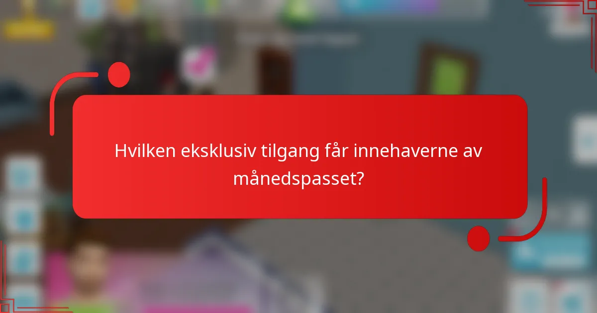 Hvilken eksklusiv tilgang får innehaverne av månedspasset?