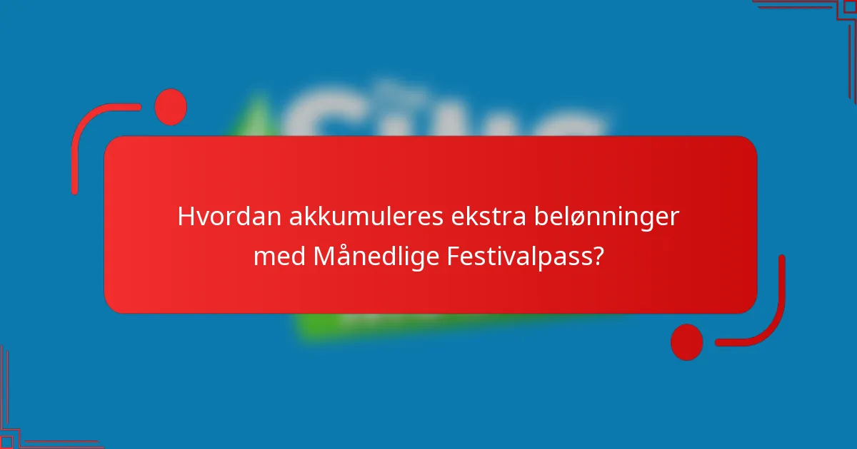 Hvordan akkumuleres ekstra belønninger med Månedlige Festivalpass?