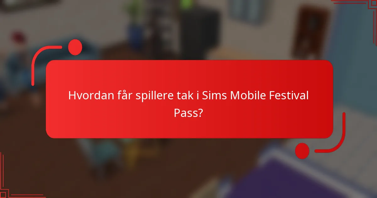 Hvordan får spillere tak i Sims Mobile Festival Pass?