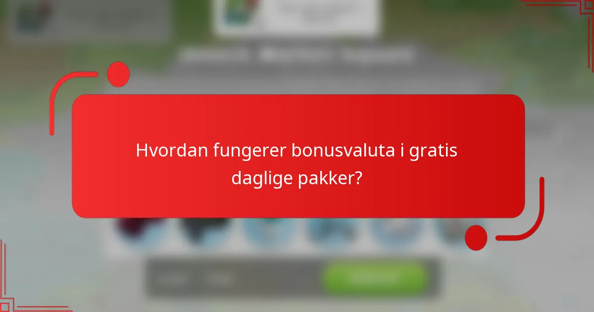Hvordan fungerer bonusvaluta i gratis daglige pakker?