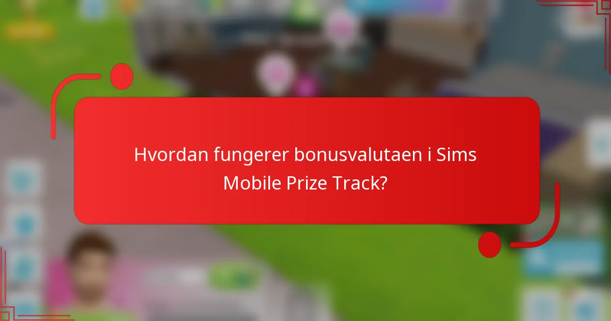 Hvordan fungerer bonusvalutaen i Sims Mobile Prize Track?