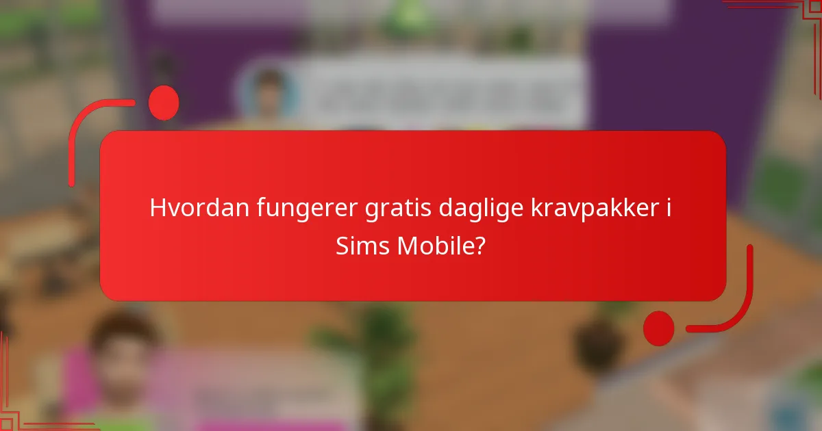 Hvordan fungerer gratis daglige kravpakker i Sims Mobile?