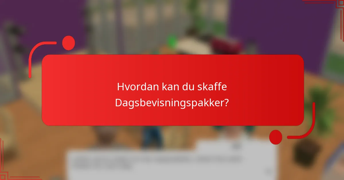 Hvordan kan du skaffe Dagsbevisningspakker?