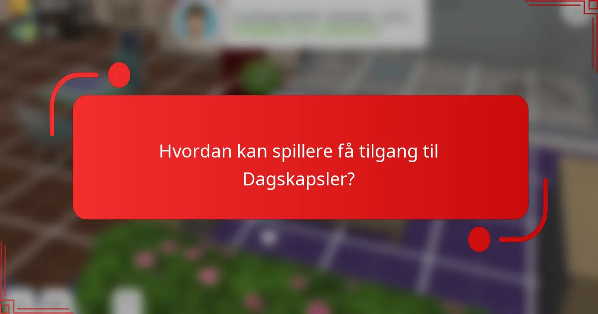 Hvordan kan spillere få tilgang til Dagskapsler?