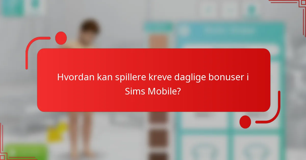 Hvordan kan spillere kreve daglige bonuser i Sims Mobile?