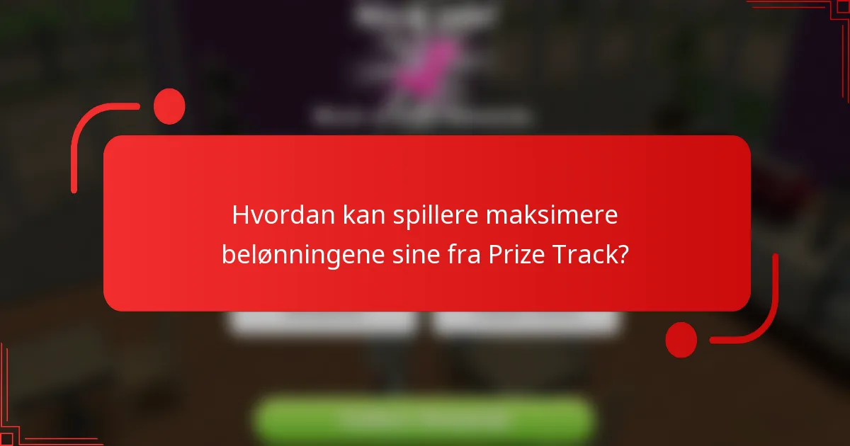 Hvordan kan spillere maksimere belønningene sine fra Prize Track?