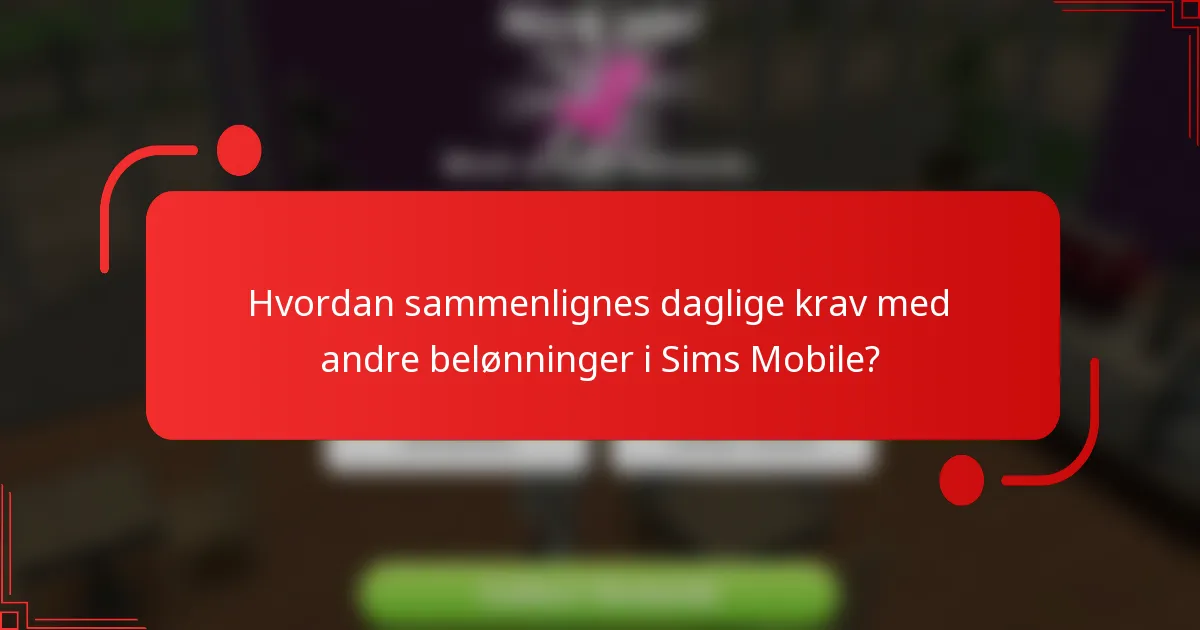 Hvordan sammenlignes daglige krav med andre belønninger i Sims Mobile?