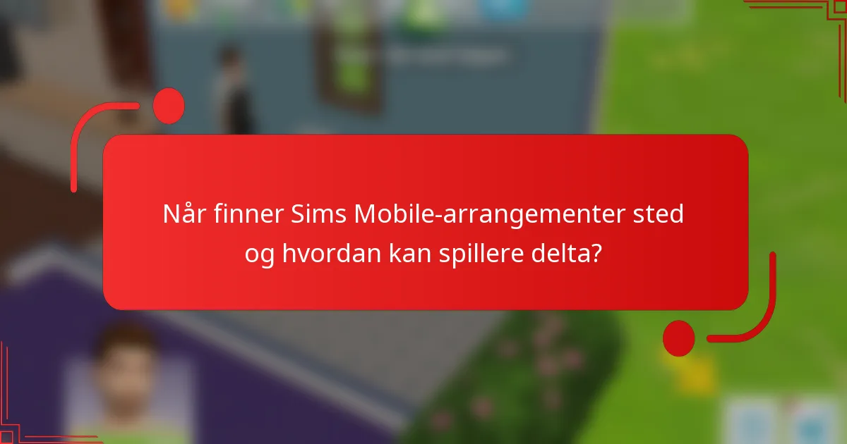 Når finner Sims Mobile-arrangementer sted og hvordan kan spillere delta?